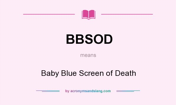 What does BBSOD mean? It stands for Baby Blue Screen of Death