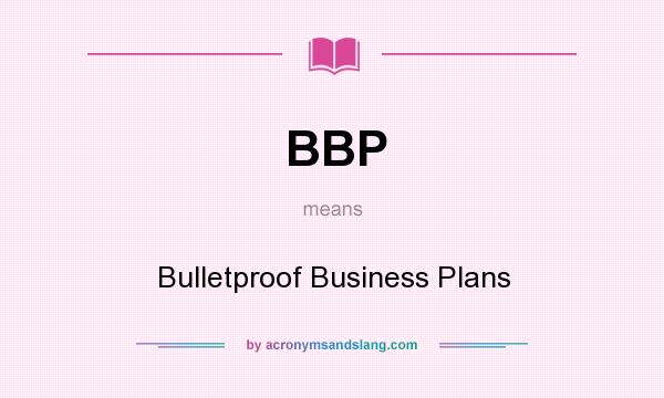 What does BBP mean? It stands for Bulletproof Business Plans