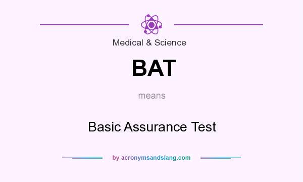 What does BAT mean? It stands for Basic Assurance Test