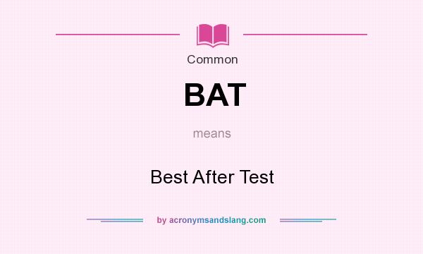 What does BAT mean? It stands for Best After Test