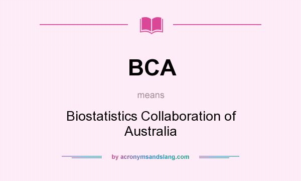 What does BCA mean? It stands for Biostatistics Collaboration of Australia