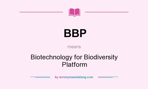 What does BBP mean? It stands for Biotechnology for Biodiversity Platform