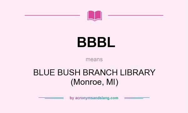 What does BBBL mean? It stands for BLUE BUSH BRANCH LIBRARY (Monroe, MI)