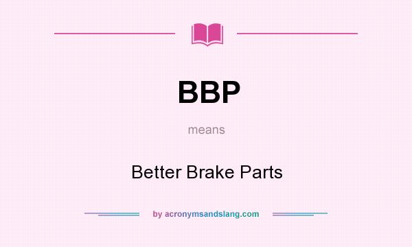 What does BBP mean? It stands for Better Brake Parts