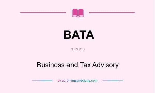 What does BATA mean? It stands for Business and Tax Advisory
