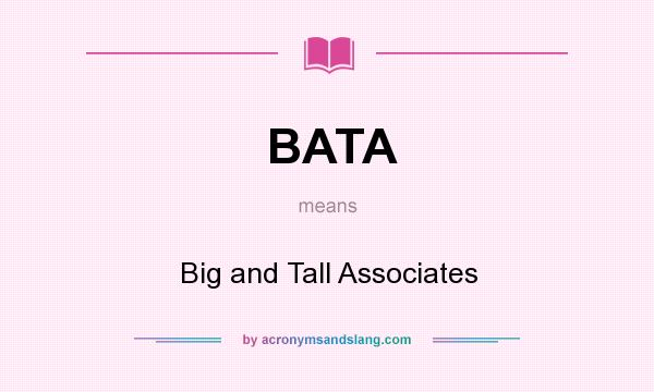 What does BATA mean? It stands for Big and Tall Associates