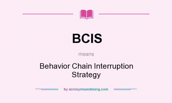 What does BCIS mean? It stands for Behavior Chain Interruption Strategy