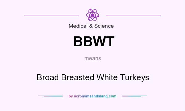 What does BBWT mean? It stands for Broad Breasted White Turkeys