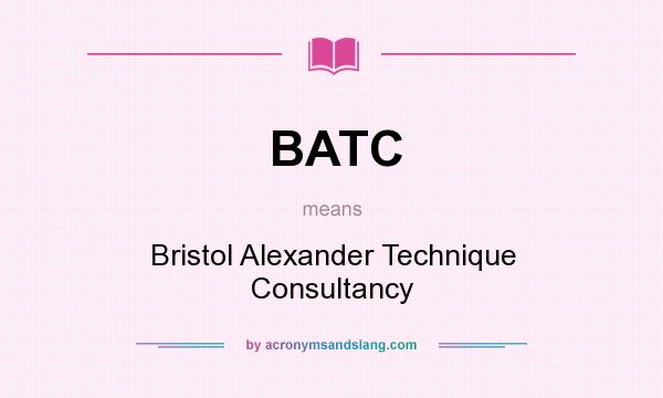 What does BATC mean? It stands for Bristol Alexander Technique Consultancy