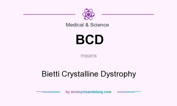 What does BCD mean? It stands for Bietti Crystalline Dystrophy