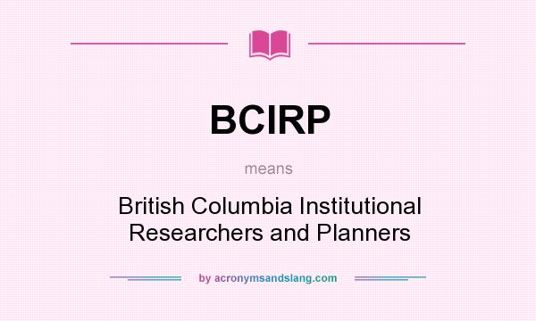 What does BCIRP mean? It stands for British Columbia Institutional Researchers and Planners