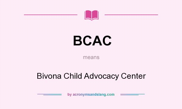 What does BCAC mean? It stands for Bivona Child Advocacy Center