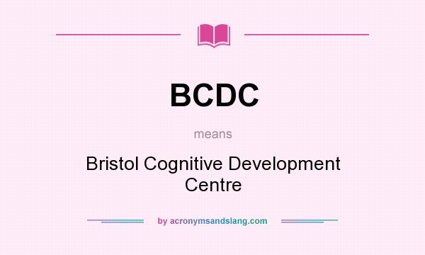 What does BCDC mean? It stands for Bristol Cognitive Development Centre