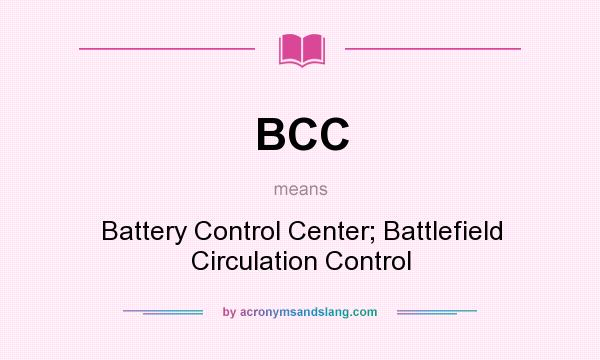 What does BCC mean? It stands for Battery Control Center; Battlefield Circulation Control