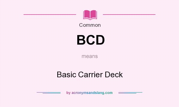 What does BCD mean? It stands for Basic Carrier Deck
