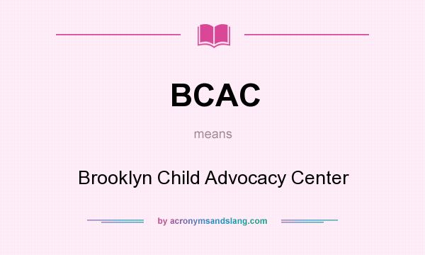 What does BCAC mean? It stands for Brooklyn Child Advocacy Center