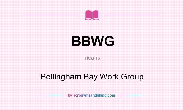 What does BBWG mean? It stands for Bellingham Bay Work Group