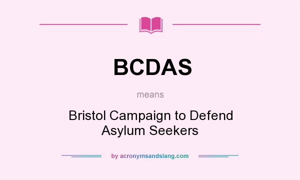 What does BCDAS mean? It stands for Bristol Campaign to Defend Asylum Seekers