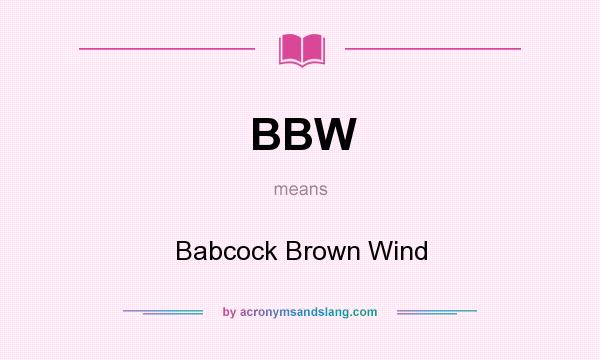 What does BBW mean? It stands for Babcock Brown Wind