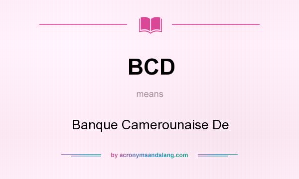 What does BCD mean? It stands for Banque Camerounaise De