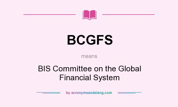 What does BCGFS mean? It stands for BIS Committee on the Global Financial System