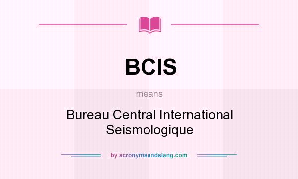 What does BCIS mean? It stands for Bureau Central International Seismologique
