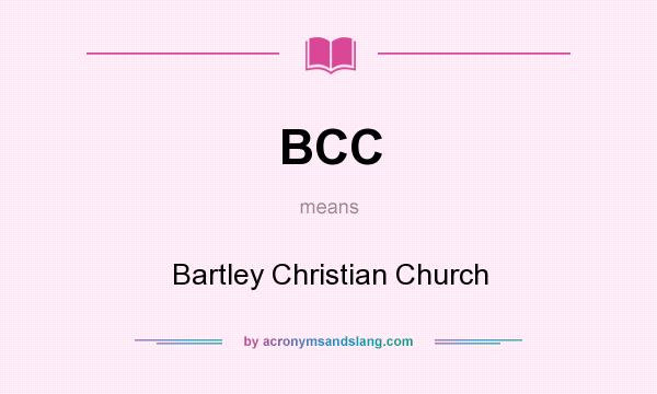 What does BCC mean? It stands for Bartley Christian Church