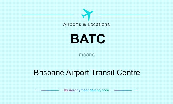 What does BATC mean? It stands for Brisbane Airport Transit Centre