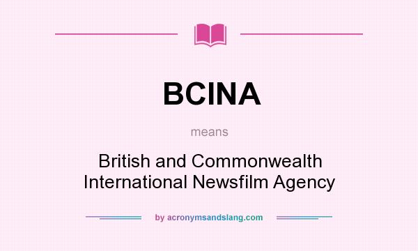 What does BCINA mean? It stands for British and Commonwealth International Newsfilm Agency