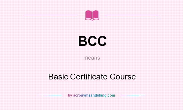 What does BCC mean? It stands for Basic Certificate Course