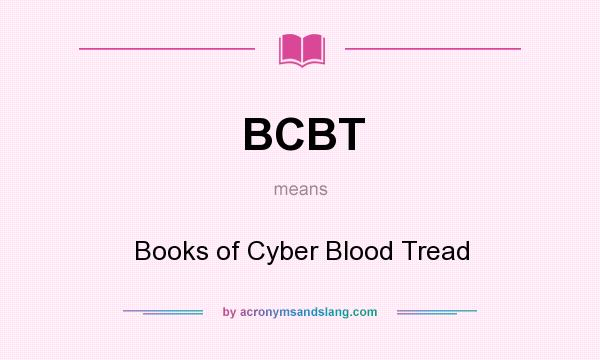 What does BCBT mean? It stands for Books of Cyber Blood Tread