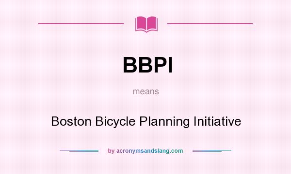 What does BBPI mean? It stands for Boston Bicycle Planning Initiative