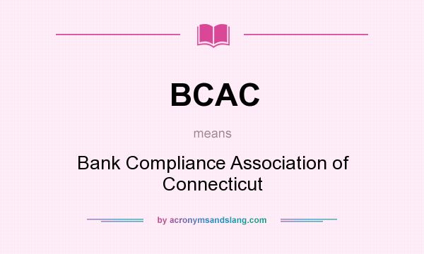 What does BCAC mean? It stands for Bank Compliance Association of Connecticut
