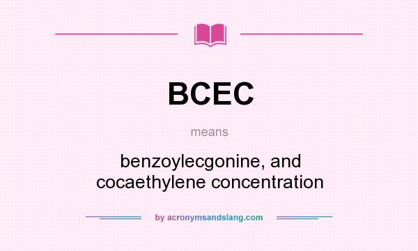 What does BCEC mean? It stands for benzoylecgonine, and cocaethylene concentration