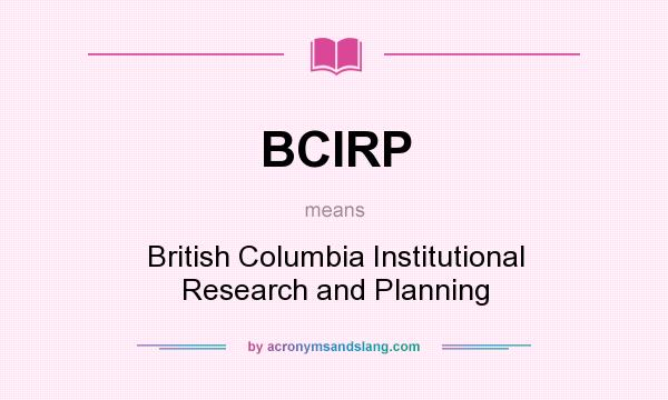 What does BCIRP mean? It stands for British Columbia Institutional Research and Planning