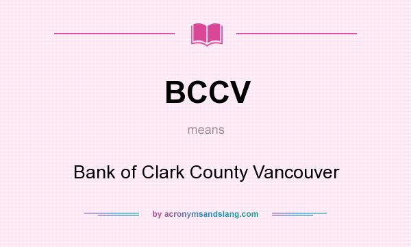 What does BCCV mean? It stands for Bank of Clark County Vancouver