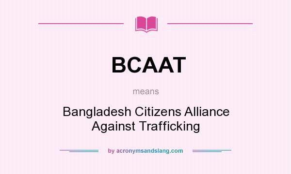 What does BCAAT mean? It stands for Bangladesh Citizens Alliance Against Trafficking