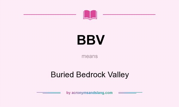 What does BBV mean? It stands for Buried Bedrock Valley