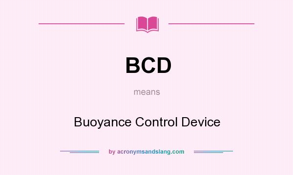 What does BCD mean? It stands for Buoyance Control Device