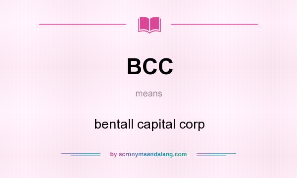 What does BCC mean? It stands for bentall capital corp