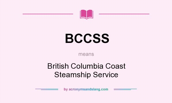 What does BCCSS mean? It stands for British Columbia Coast Steamship Service