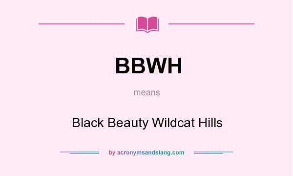 What does BBWH mean? It stands for Black Beauty Wildcat Hills