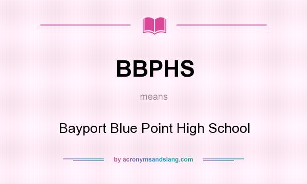 What does BBPHS mean? It stands for Bayport Blue Point High School