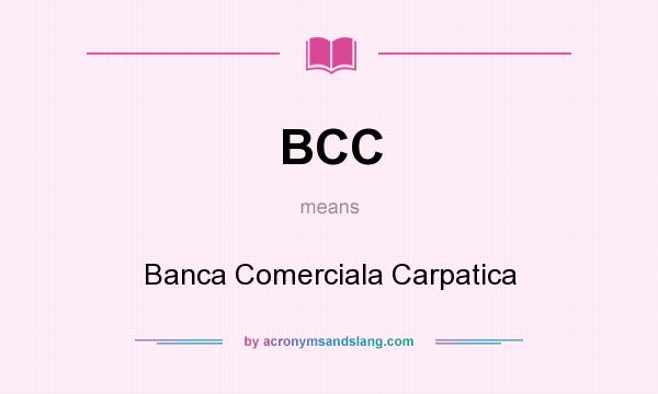 What does BCC mean? It stands for Banca Comerciala Carpatica