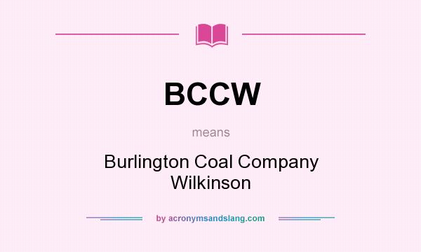What does BCCW mean? It stands for Burlington Coal Company Wilkinson