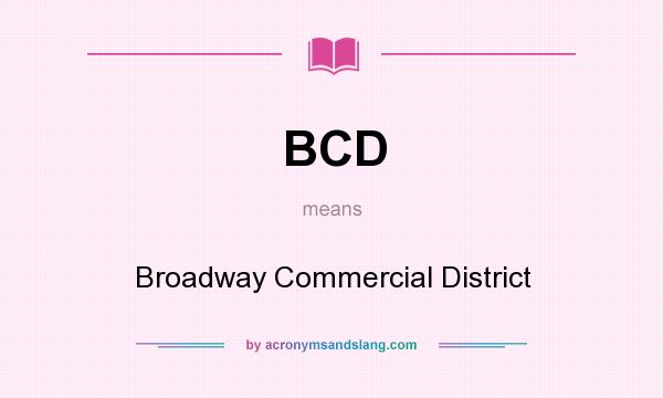 What does BCD mean? It stands for Broadway Commercial District