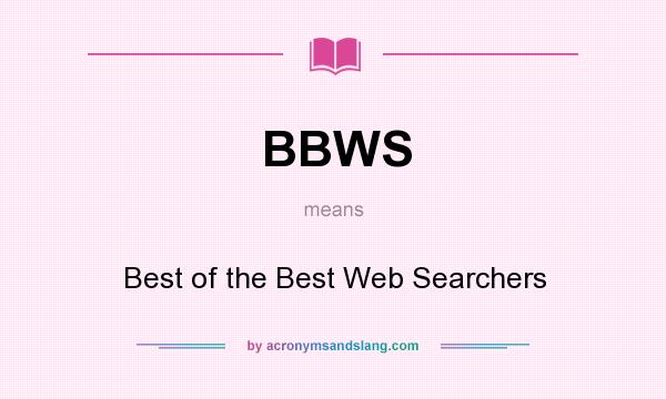 What does BBWS mean? It stands for Best of the Best Web Searchers
