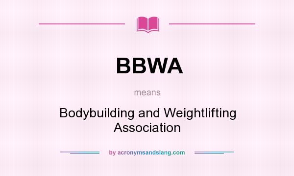 What does BBWA mean? It stands for Bodybuilding and Weightlifting Association