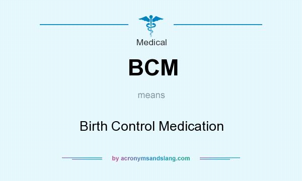 What does BCM mean? It stands for Birth Control Medication