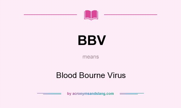 What does BBV mean? It stands for Blood Bourne Virus